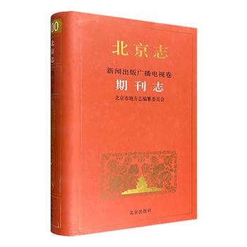 《北京志·新闻出版广播电视卷：期刊志》，16开精装，收载自1872年至1993年底，北京地区各个历史时期出版的期刊史料，全面勾勒出北京出版业的发展状况、变迁轨迹。