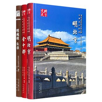 北京历史文化和人物专著《金中都》《明北京》《明成祖朱棣》精装，铜版纸印刷，系统介绍金、明北京城的发展、辉煌和毁灭，全面梳理迁都北京的明成祖朱棣的生平故事。