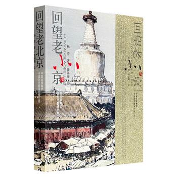 超低价19.9元！一本书了解老北京风情！《回望老北京》，铜版纸全彩，作者杨澄、绘者盛锡珊，用20万字的“老北京话”与167幅“老北京画”极富情感地讲述、描绘老北京的市井生活。