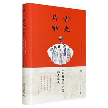《吉光片羽：〈红楼梦〉中的珠玉之美》精装，从头饰、颈饰等五方面解析《红楼梦》中的珠玉，辅以150幅插图，不仅为古珠故事添趣，更为读者理解《红楼梦》提供新视角。