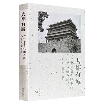 《大都有城：一个考古人眼中的北京城墙与城门》，大16开裸脊锁线，首度披露大量1949年以来对北京城墙与城门拆除、修缮和发掘的珍贵历史照片，再现历经明清两朝五百余年屹立不倒、却毁于肤浅无知的“北京四九城”。